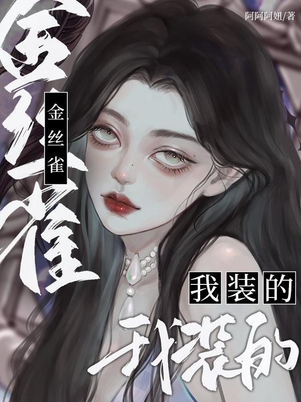 金丝雀?我装的男主几个 金丝雀?我装的男主几个
