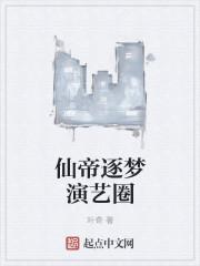 仙帝逐梦演艺圈 仙帝逐梦演艺圈