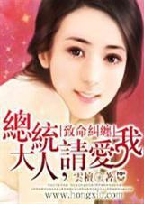 致命纠缠:总统大人,请爱我 致命纠缠:总统大人,请爱我
